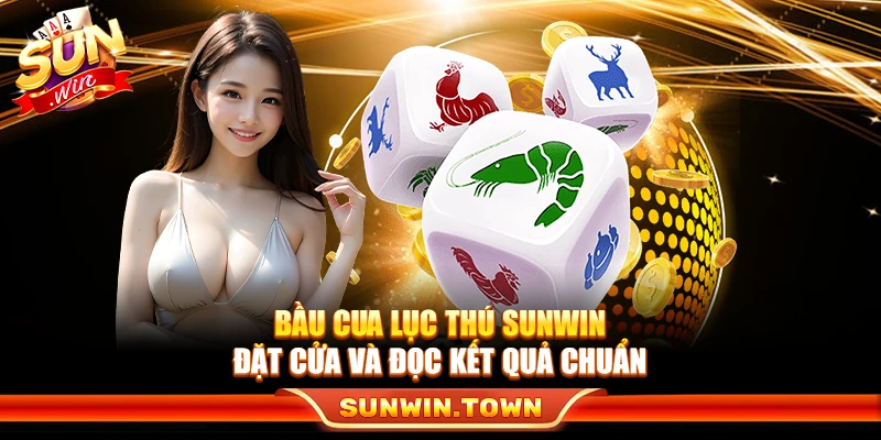 Bầu Cua Lục Thú Sunwin – Đặt Cửa Và Đọc Kết Quả Chuẩn